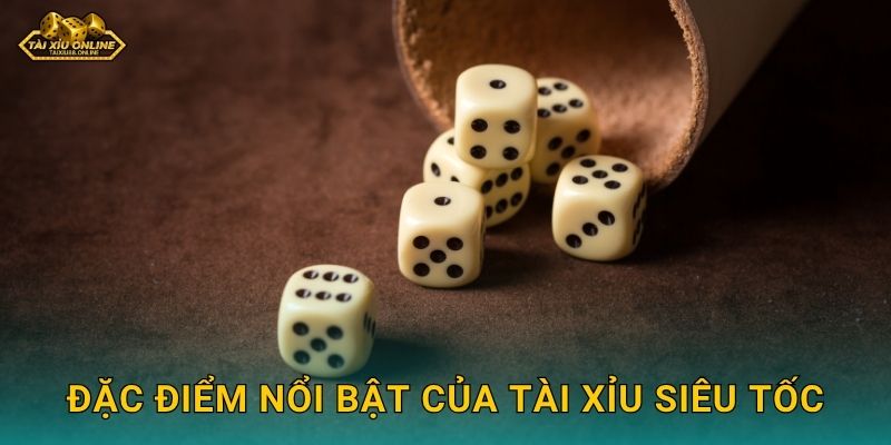 Tài Xỉu Siêu Tốc - Trải nghiệm cược tốc độ cao tại Tài xỉu online 2 Đặc điểm nổi bật của Tài Xỉu Siêu Tốc