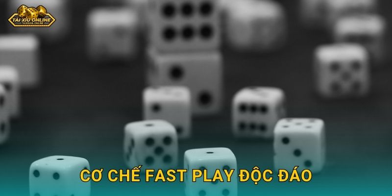 Tài Xỉu Fast Play - Trải nghiệm cược tức thì tại Tài xỉu online 2 Cơ chế Fast Play độc đáo