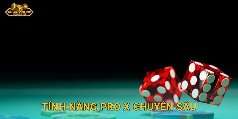 Tài Xỉu Pro X dành cho cao thủ chuyên nghiệp tại Tài xỉu online 2 Tính năng Pro X chuyên sâu