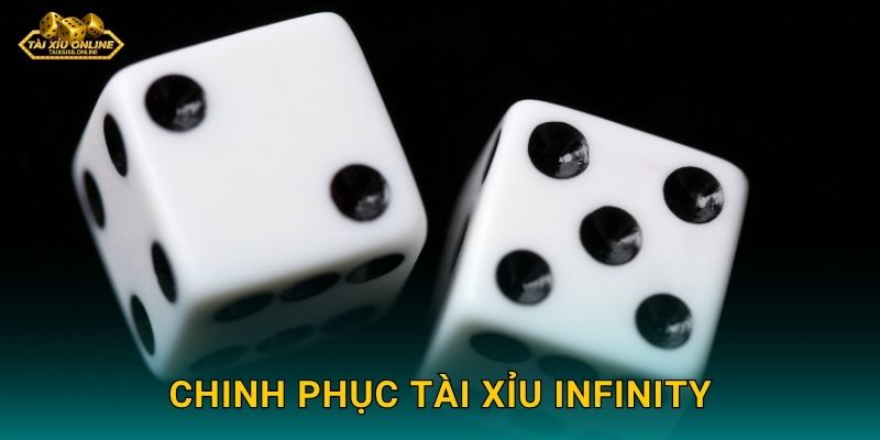 Tài Xỉu Infinity - Chuỗi thắng vô hạn tại Tài xỉu online 3 Chinh phục Tài Xỉu Infinity