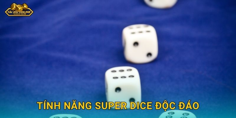 Tài Xỉu Super Dice với sức mạnh siêu việt tại Tài xỉu online 2 Tính năng Super Dice độc đáo